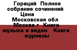 Гораций. Полное собрание сочинений › Цена ­ 1 500 - Московская обл., Москва г. Книги, музыка и видео » Книги, журналы   . Московская обл.